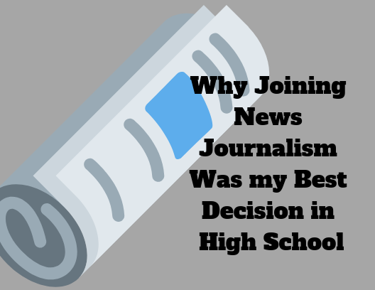 Why joining News Journalism was the best decision I made in high school